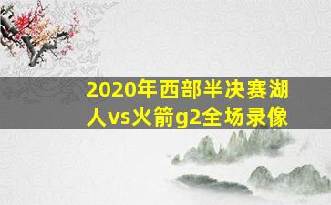 2020年西部半决赛湖人vs火箭g2全场录像