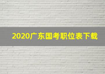 2020广东国考职位表下载