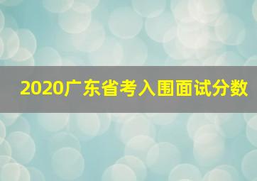 2020广东省考入围面试分数