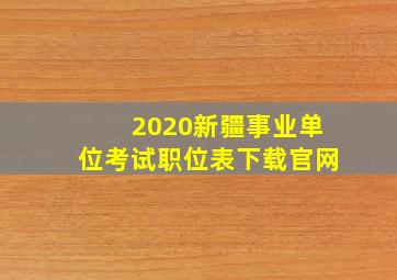 2020新疆事业单位考试职位表下载官网