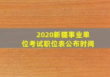 2020新疆事业单位考试职位表公布时间