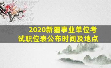 2020新疆事业单位考试职位表公布时间及地点