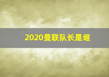 2020曼联队长是谁