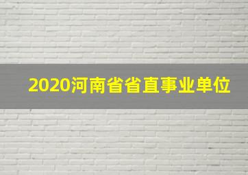 2020河南省省直事业单位