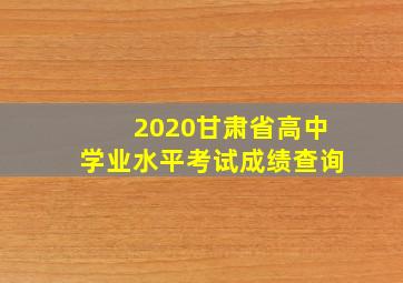 2020甘肃省高中学业水平考试成绩查询