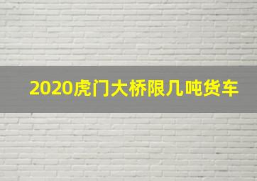 2020虎门大桥限几吨货车