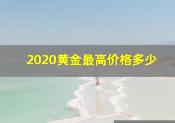 2020黄金最高价格多少