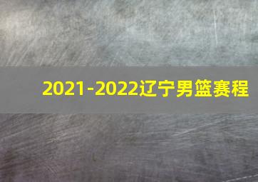 2021-2022辽宁男篮赛程