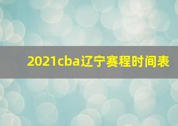 2021cba辽宁赛程时间表