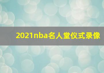 2021nba名人堂仪式录像