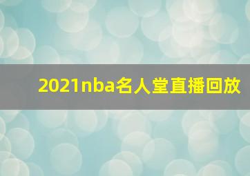 2021nba名人堂直播回放