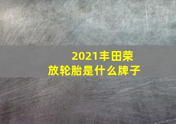 2021丰田荣放轮胎是什么牌子