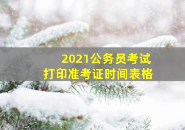 2021公务员考试打印准考证时间表格