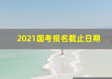 2021国考报名截止日期