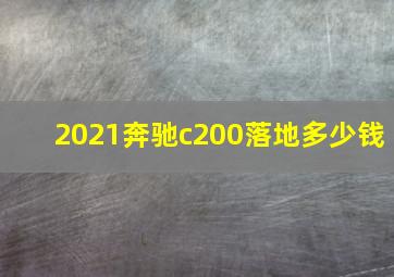 2021奔驰c200落地多少钱