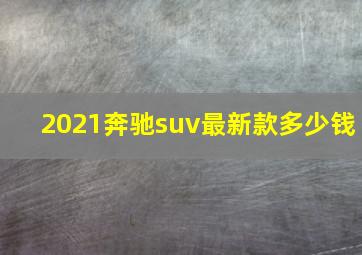 2021奔驰suv最新款多少钱