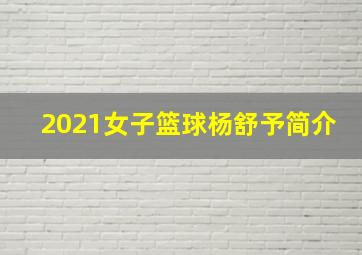 2021女子篮球杨舒予简介