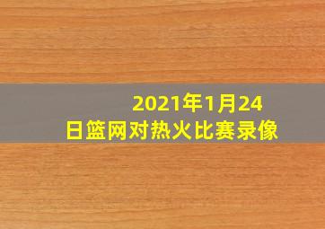 2021年1月24日篮网对热火比赛录像