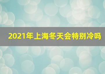 2021年上海冬天会特别冷吗