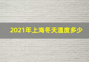 2021年上海冬天温度多少