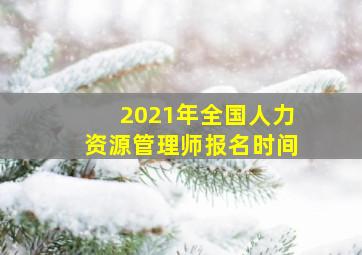 2021年全国人力资源管理师报名时间