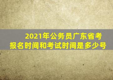 2021年公务员广东省考报名时间和考试时间是多少号