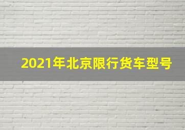 2021年北京限行货车型号