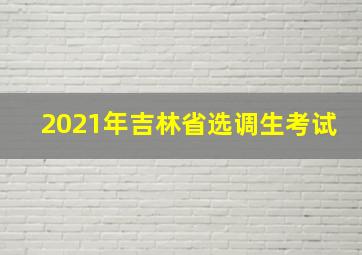 2021年吉林省选调生考试