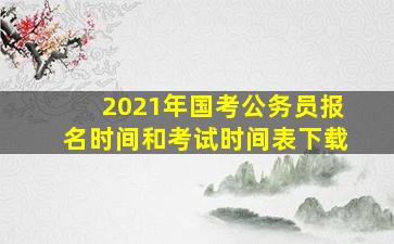 2021年国考公务员报名时间和考试时间表下载