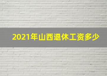 2021年山西退休工资多少