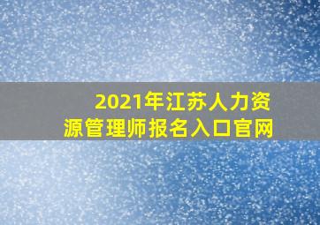 2021年江苏人力资源管理师报名入口官网