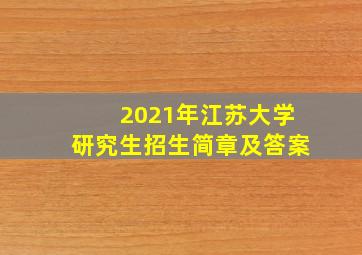 2021年江苏大学研究生招生简章及答案