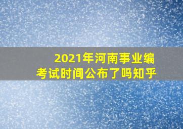 2021年河南事业编考试时间公布了吗知乎