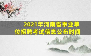 2021年河南省事业单位招聘考试信息公布时间