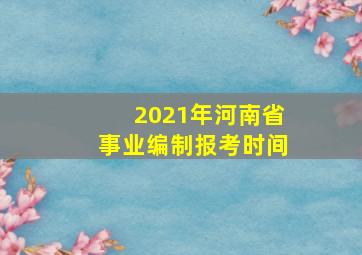 2021年河南省事业编制报考时间