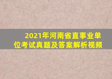 2021年河南省直事业单位考试真题及答案解析视频