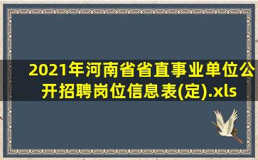 2021年河南省省直事业单位公开招聘岗位信息表(定).xls