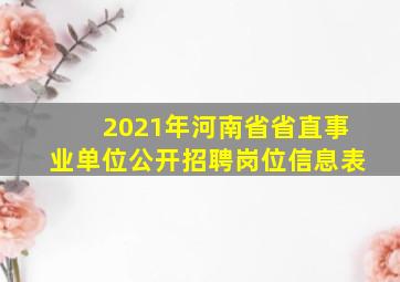 2021年河南省省直事业单位公开招聘岗位信息表