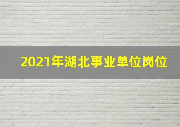 2021年湖北事业单位岗位