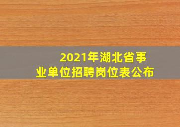 2021年湖北省事业单位招聘岗位表公布