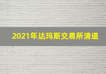 2021年达玛斯交易所清退