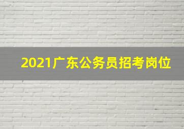 2021广东公务员招考岗位