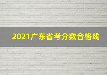 2021广东省考分数合格线