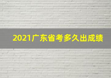 2021广东省考多久出成绩