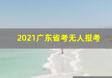 2021广东省考无人报考