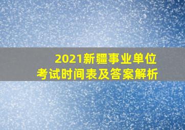 2021新疆事业单位考试时间表及答案解析