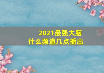 2021最强大脑什么频道几点播出