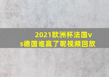 2021欧洲杯法国vs德国谁赢了呢视频回放