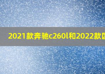 2021款奔驰c260l和2022款区别