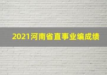 2021河南省直事业编成绩